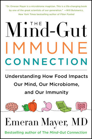 The Mind-Gut-Immune Connection: Understanding How Food Impacts Our Mind, Our Microbiome, and Our Immunity by Emeran Mayer 9780063014794