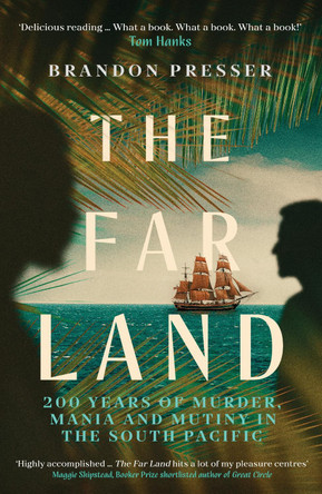 The Far Land: 200 Years of Murder, Mania and Mutiny in the South Pacific by Brandon Presser 9781785788949