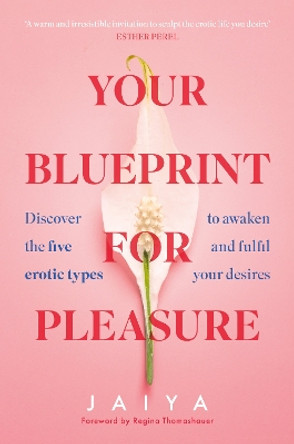 Your Blueprint for Pleasure: Discover the 5 Erotic Types to Awaken – and Fulfil – Your Desires by Jaiya 9780008558673