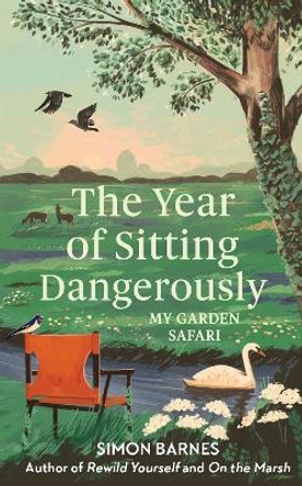 The Year of Sitting Dangerously: My Garden Safari by Simon Barnes 9781398518889