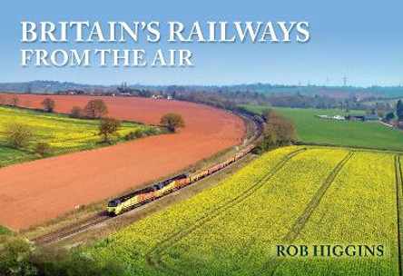 Britain's Railways from the Air by Rob Higgins 9781398108462