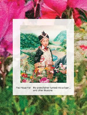 Pao Houa Her: My Grandfather Turned into a Tiger... and Other Illusions Pao Houa Her 9781597115650