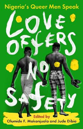 Love Offers No Safety: Nigeria's Queer Men Speak by Jude Dibia 9781913175481