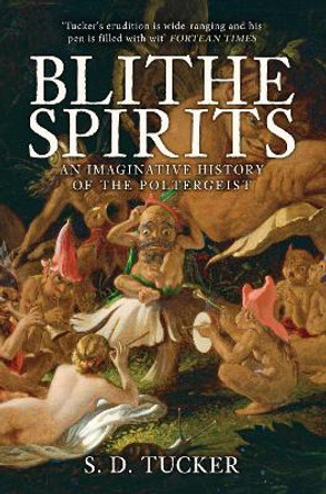 Blithe Spirits: An Imaginative History of the Poltergeist by S. D. Tucker 9781445667287