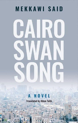 Cairo Swan Song: A Novel Mekkawi Said 9789774169366