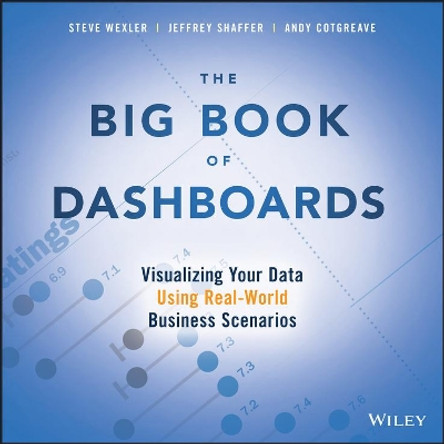 The Big Book of Dashboards: Visualizing Your Data Using Real-World Business Scenarios by Steve Wexler 9781119282716