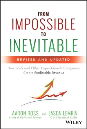 From Impossible to Inevitable: How SaaS and Other Hyper-Growth Companies Create Predictable Revenue by Aaron Ross 9781119531692