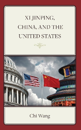 XI Jinping, China, and the United States by Chi Wang 9781666936957