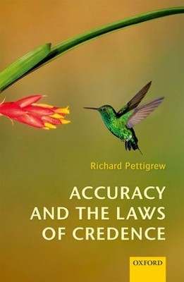 Accuracy and the Laws of Credence by Richard Pettigrew 9780198732716