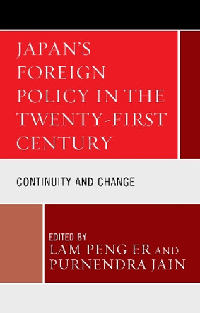 Japan's Foreign Policy in the Twenty-First Century: Continuity and Change by Lam Peng Er 9781498587952