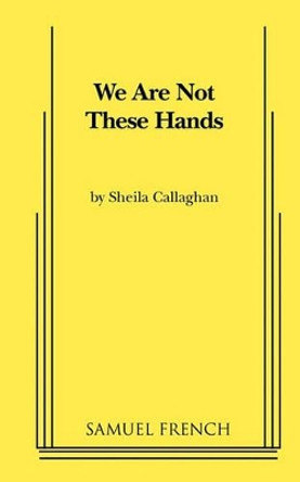 We Are Not These Hands by Sheila Callaghan 9780573696695