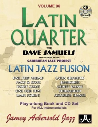 Volume 96 - Latin Quarter With Dave Samuels & The Caribbean Jazz Project (with Free Audio CD): Latin Jazz Fusion Play-A-Long Book & CD Set for All Instrumentalists: 96 by Dave Samuels 9781562242558