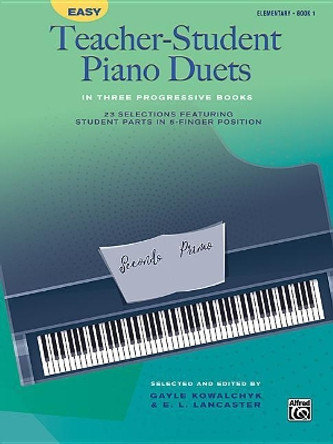 Easy Teacher-Student Piano Duets 1: 23 Selections Featuring Student Parts in 5-Finger Position by Gayle Kowalchyk 9781470638900