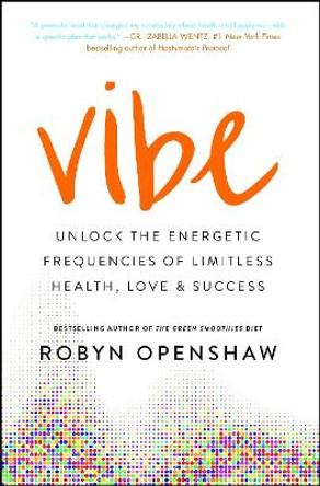 Vibe: Unlock the Energetic Frequencies of Limitless Health, Love & Success by Robyn Openshaw 9781501163302