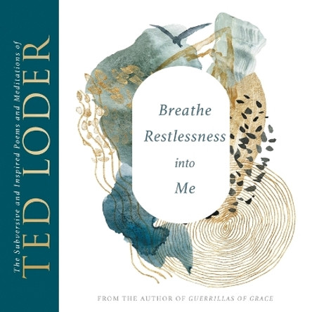 Breathe Restlessness into Me: The Subversive and Inspired Poems and Meditations of Ted Loder by Ted Loder 9781506488868