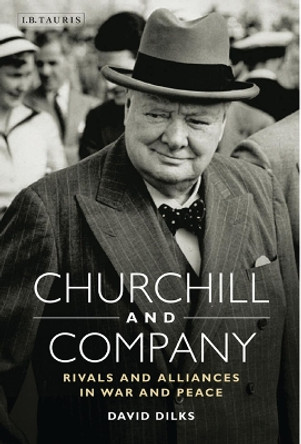 Churchill and Company: Allies and Rivals in War and Peace by David Dilks 9781848857186