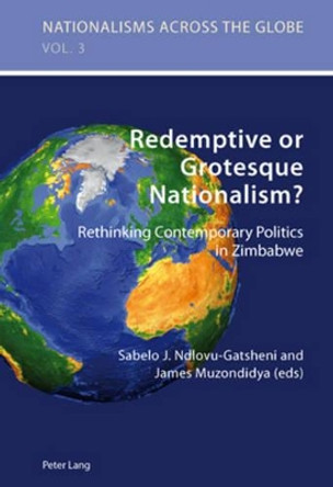 Redemptive or Grotesque Nationalism: Rethinking Contemporary Politics in Zimbabwe by Sabelo J. Ndlovu-Gatsheni 9783039119769