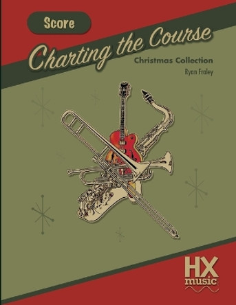 Charting the Course Christmas Collection, Score by Ryan Fraley 9781545198049