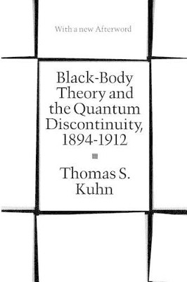 Black-body Theory and the Quantum Discontinuity, 1894-1912 by Thomas S. Kuhn 9780226458007
