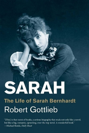 Sarah: The Life of Sarah Bernhardt by Robert Gottlieb 9780300192599