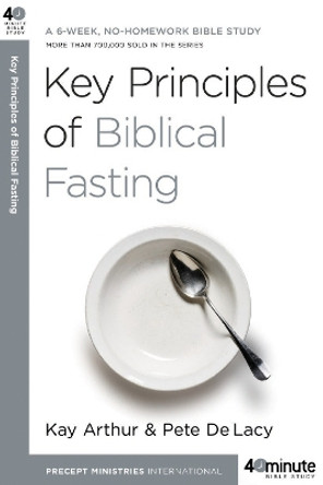 Key Principles of Biblical Fasting by Kay Arthur 9780307457653