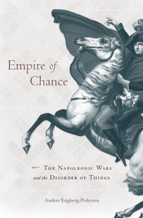 Empire of Chance: The Napoleonic Wars and the Disorder of Things by Anders Engberg-Pedersen 9780674967649