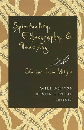 Spirituality, Ethnography, and Teaching: Stories from Within by Will Ashton 9780820488790