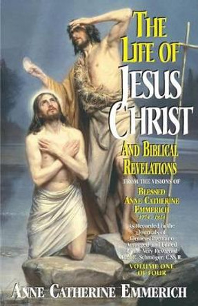 The Life of Jesus Christ and Biblical Revelations, Volume 1 by Anne Catherine Emmerich 9780895557872
