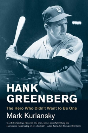 Hank Greenberg: The Hero Who Didn't Want to Be One by Mark Kurlansky 9780300192469