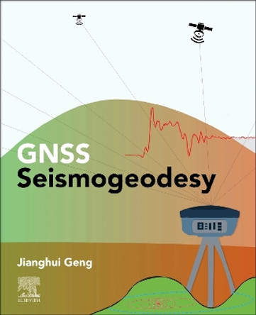 GNSS Seismogeodesy: Theory and Applications by Jianghui Geng 9780128164860