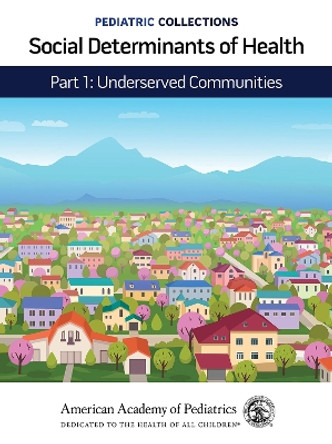 Social Determinants of Health: Part 1: Underserved Communities by American Academy of Pediatrics 9781610026345