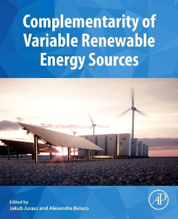 Complementarity of Variable Renewable Energy Sources: A Foundation for Efficient Grid Integration by Jakub Jurasz 9780323855273