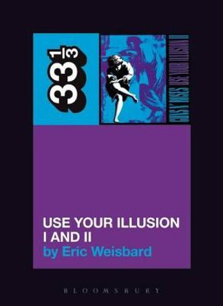 Guns n' Roses Use Your Illusion I and II by Eric Weisbard