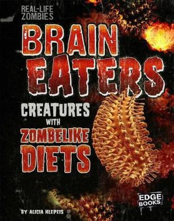 Real-Life Zombies: Brain Eaters: Creatures with Zombielike Diets by Alicia Klepeis 9781515724797