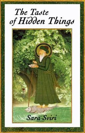 The Taste of Hidden Things: Images on the Sufi Path by Sara Sviri 9780963457486
