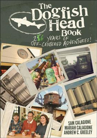 The Dogfish Head Book: 25 Years of Off-Centered Adventures by Sam Calagione