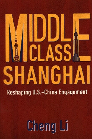 Middle Class Shanghai: Reshaping U.S.-China Engagement by Cheng Li 9780815739098