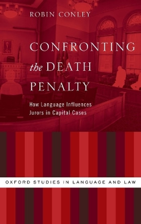 Confronting the Death Penalty: How Language Influences Jurors in Capital Cases by Robin Conley 9780199334162