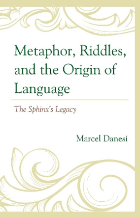 Metaphor, Riddles, and the Origin of Language: The Sphinx's Legacy by Marcel Danesi 9781666918199