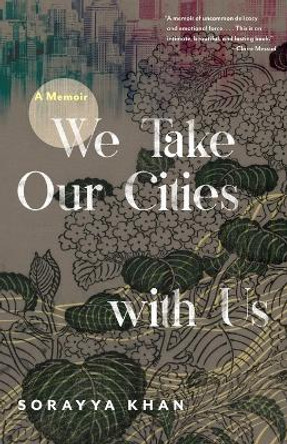 We Take Our Cities with Us: A Memoir by Sorayya Khan 9780814258484