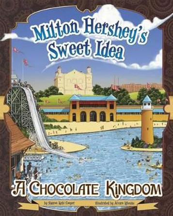 Milton Hersheys Sweet Idea: a Chocolate Kingdom (the Story Behind the Name) by Sharon Katz Cooper 9781479571376