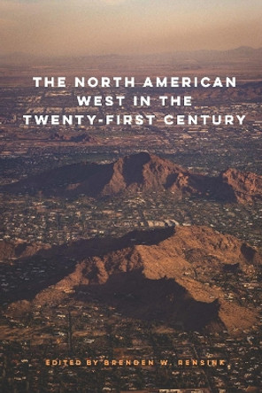 The North American West in the Twenty-First Century by Brenden W. Rensink 9781496230430