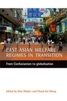 East Asian welfare regimes in transition: From Confucianism to globalisation Alan Walker (Department of Sociological Studies, University of Sheffield) 9781861345523