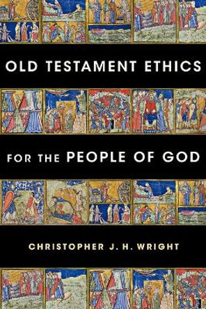 Old Testament Ethics for the People of God by Christopher J H Wright