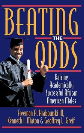 Beating the Odds: Raising Academically Successful African American Males by Freeman A. Hrabowski 9780195102192