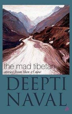 The Mad Tibetan: Stories from Then and Now by Deepti Naval 9789381506059