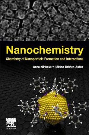 Nanochemistry: Chemistry of Nanoparticle Formation and Interactions by Anna Klinkova 9780443214479
