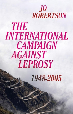 The International Campaign Against Leprosy: 1948-2005 by Jo Robertson 9781787385498