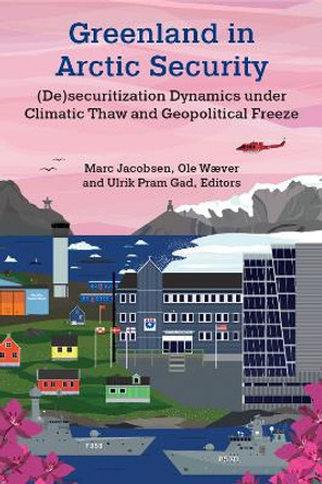 Greenland in Arctic Security: (De)securitization Dynamics under Climatic Thaw and Geopolitical Freeze by Marc Jacobsen 9780472056705