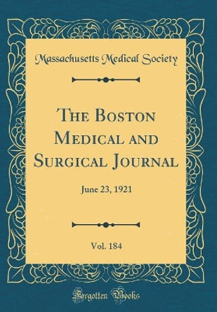 The Boston Medical and Surgical Journal, Vol. 184: June 23, 1921 (Classic Reprint) by Massachusetts Medical Society 9780656495795